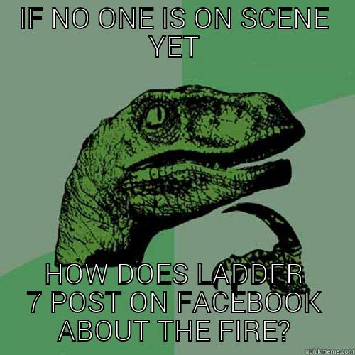 IF NO ONE IS ON SCENE YET HOW DOES LADDER 7 POST ON FACEBOOK ABOUT THE FIRE? Philosoraptor