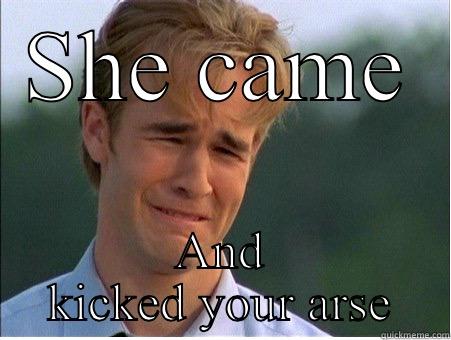 SHE CAME AND KICKED YOUR ARSE 1990s Problems