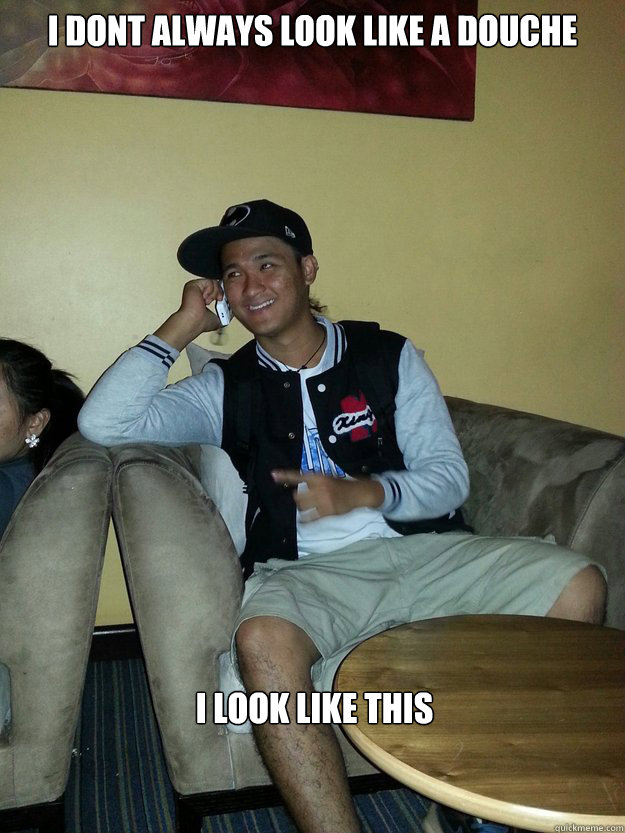 i dont always look like a douche i look like this  Douche