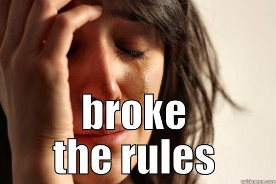  BROKE THE RULES First World Problems
