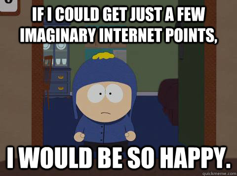 If I could get just a few imaginary internet points, i would be so happy.  Craig would be so happy