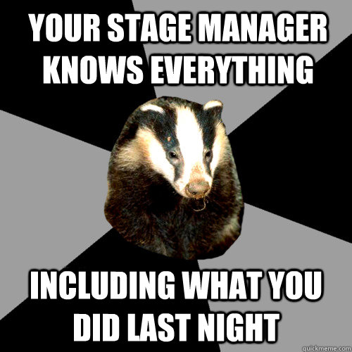 Your stage manager knows everything Including what you did last night  Backstage Badger