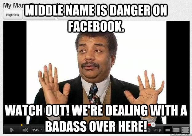 Middle name is Danger on Facebook. Watch out! We're dealing with a badass over here!  Neil DeGrasse Tyson Reaction