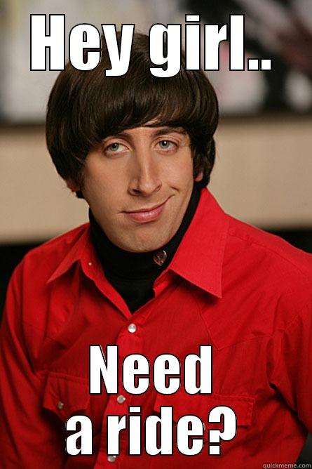 Need a ride? - HEY GIRL.. NEED A RIDE? Pickup Line Scientist