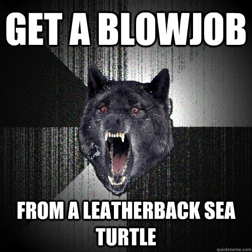 Get a blowjob From a leatherback Sea Turtle - Get a blowjob From a leatherback Sea Turtle  Insanity Wolf