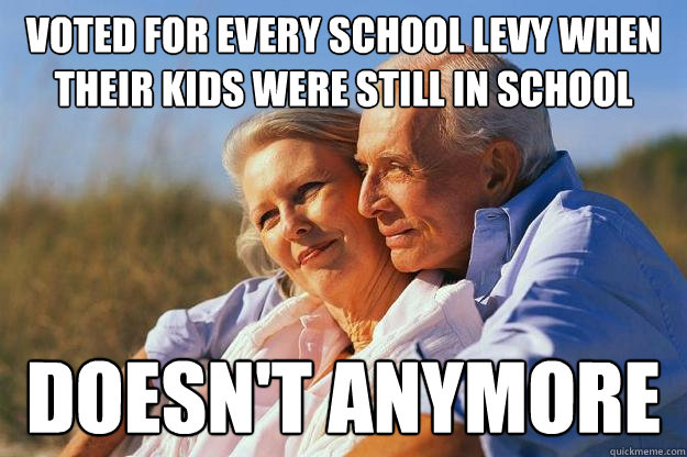 voted for every school levy when their kids were still in school doesn't anymore  Senior Citizens