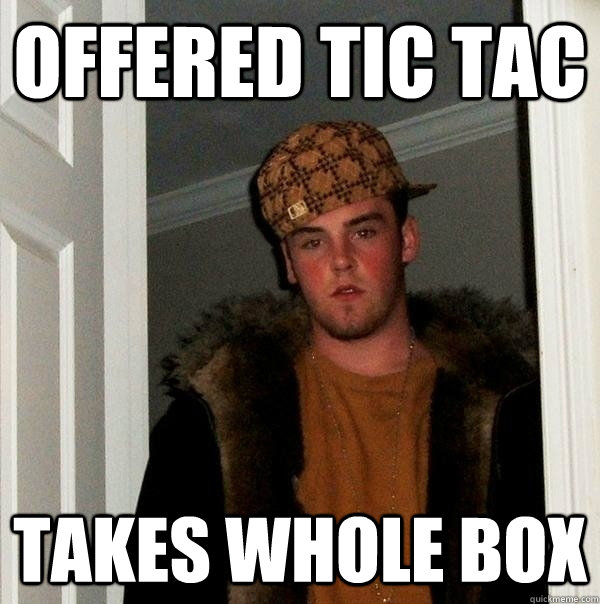 Offered Tic Tac Takes Whole Box  Scumbag Steve Tic Tac meme