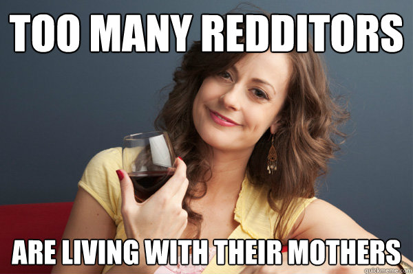 Too many Redditors Are living with their mothers  Forever Resentful Mother