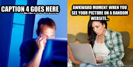 *Reading meme* Awkward moment when you see your picture on a random website... Caption 3 goes here Caption 4 goes here  