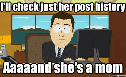 I'll check just her post history Aaaaand she's a mom  aaaand its gone