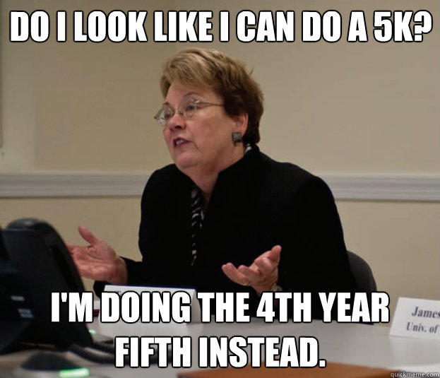 Do I look like I can do a 5K? I'm doing the 4th year fifth instead. - Do I look like I can do a 5K? I'm doing the 4th year fifth instead.  Silly Sully
