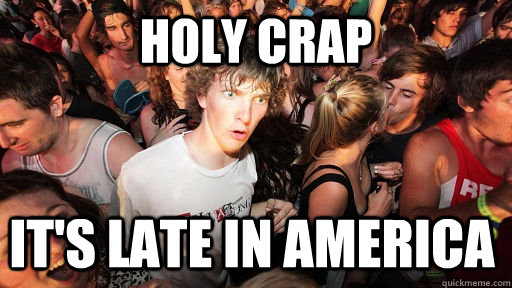 Holy crap It's late in America  Sudden Clarity Clarence
