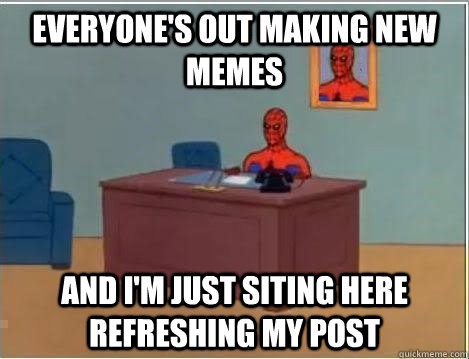 everyone's out making new memes and i'm just siting here refreshing my post  Spiderman Desk