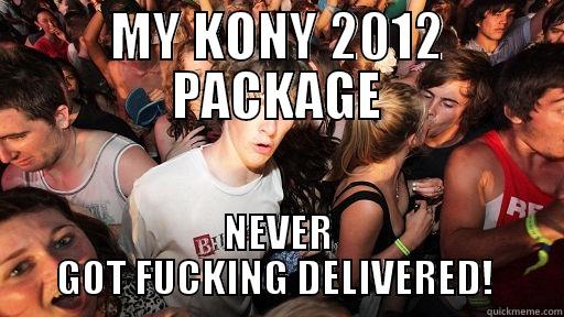 MY KONY 2012 PACKAGE NEVER GOT FUCKING DELIVERED!  Sudden Clarity Clarence