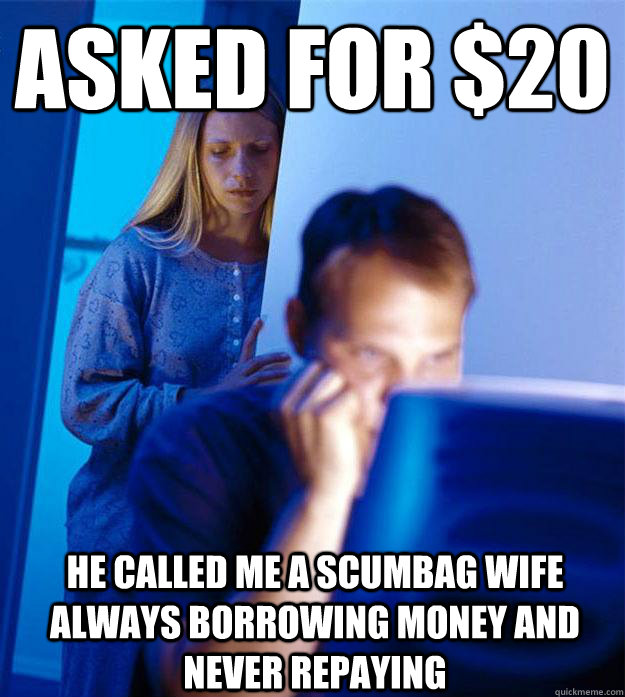 Asked for $20 He called me a scumbag wife always borrowing money and never repaying  Redditors Wife