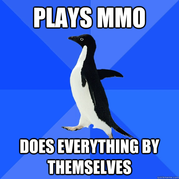 plays mmo DOES EVERYTHING BY THEMSELVES  Socially Awkward Penguin