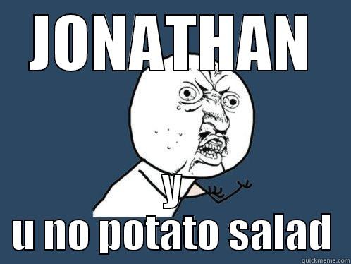 JONATHAN Y U NO POTATO SALAD Y U No
