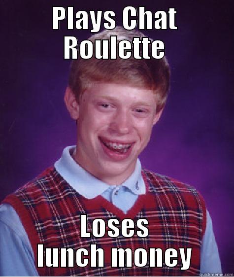 PLAYS CHAT ROULETTE LOSES LUNCH MONEY Bad Luck Brian