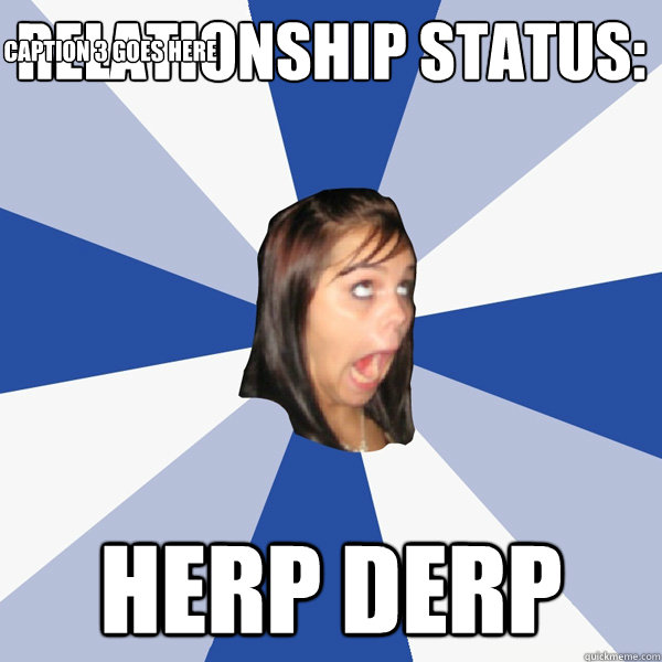 Relationship status: Herp Derp Caption 3 goes here  Annoying Facebook Girl