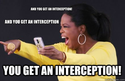 AND YOU GET AN INTERCEPTION! YOU GET AN INTERCEPTION! AND YOU GET AN INTERCEPTION - AND YOU GET AN INTERCEPTION! YOU GET AN INTERCEPTION! AND YOU GET AN INTERCEPTION  Misc