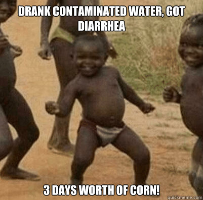 Drank Contaminated WateR, Got Diarrhea 3 DAYS WORTH OF CORN!
  Third World Success Kid