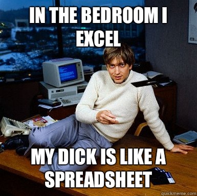 In the bedroom I Excel My dick is like a spreadsheet  Seductive Bill Gates