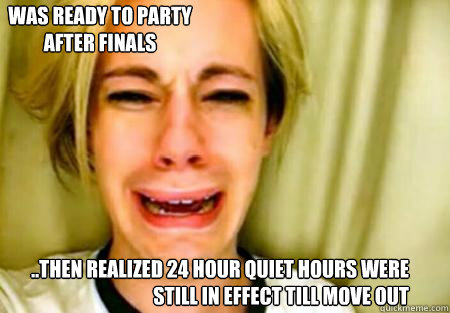 ..then realized 24 hour quiet hours were still in effect till move out Was ready to party after finals - ..then realized 24 hour quiet hours were still in effect till move out Was ready to party after finals  Leave SwanseaMet alone