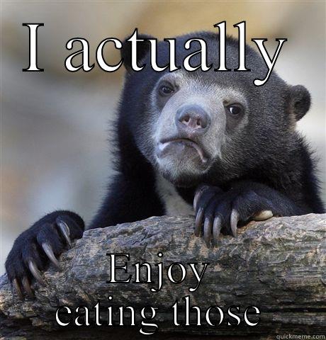 I ACTUALLY ENJOY EATING THOSE Confession Bear