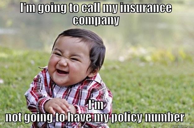 I'M GOING TO CALL MY INSURANCE COMPANY I'M NOT GOING TO HAVE MY POLICY NUMBER  Evil Toddler