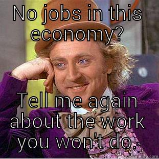 NO JOBS IN THIS ECONOMY? TELL ME AGAIN ABOUT THE WORK YOU WON'T DO. Condescending Wonka