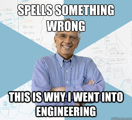 Spells something wrong This is why I went into engineering  EngineeringProfessor