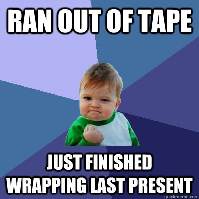 Ran out of tape just finished wrapping last present  Success Kid