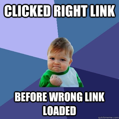 Clicked right link Before wrong link loaded  Success Kid