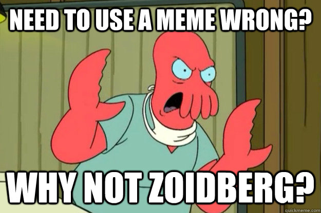 Need to use a meme wrong? Why not zoidberg? - Need to use a meme wrong? Why not zoidberg?  Ill kill you Zoidberg