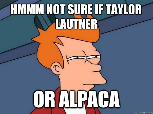 Hmmm Not sure if Taylor Lautner Or Alpaca  Futurama Fry