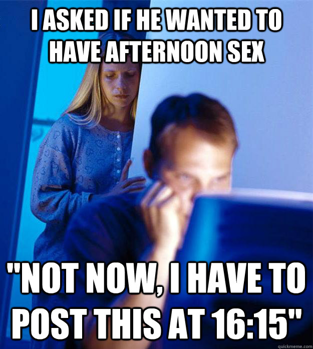 I asked if he wanted to have afternoon sex 