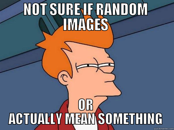 NOT SURE IF RANDOM IMAGES OR ACTUALLY MEAN SOMETHING Futurama Fry