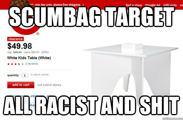 scumbag target all racist and shit  