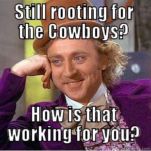 STILL ROOTING FOR THE COWBOYS? HOW IS THAT WORKING FOR YOU? Condescending Wonka