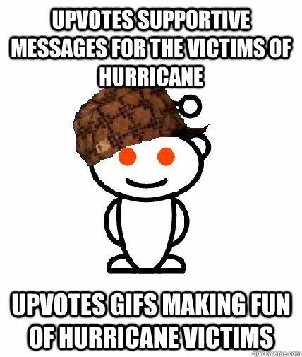 Upvotes supportive messages for the victims of hurricane Upvotes gifs making fun of hurricane victims  Scumbag Reddit