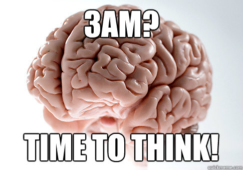 3am? time to think!  Scumbag Brain
