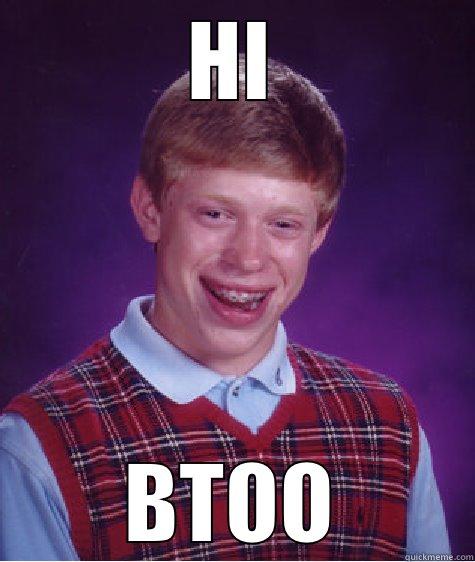 HI BTOO Bad Luck Brian