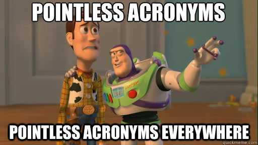 pointless acronyms pointless acronyms everywhere  Everywhere
