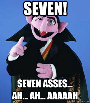 SEVEN! SEVEN ASSES...
AH... AH... AAAAAH  the count