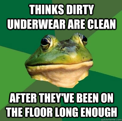 Thinks dirty underwear are clean after they've been on the floor long enough  Foul Bachelor Frog