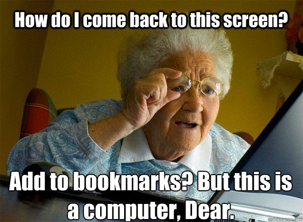How do I come back to this screen? Add to bookmarks? But this is a computer, Dear.    Grandma finds the Internet