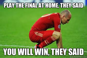 PLAY THE FINAL AT HOME, THEY SAID YOU WILL WIN, THEY SAID  sad robben