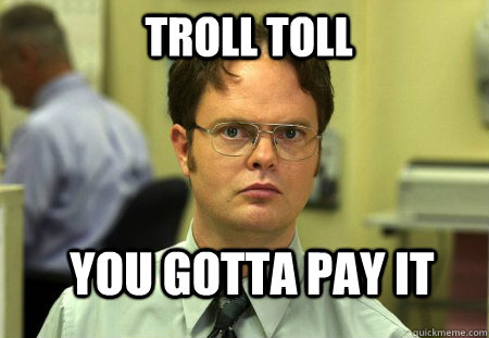 Troll Toll You gotta pay it  Schrute