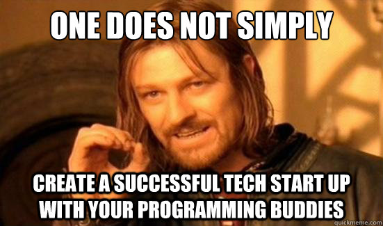 One Does Not Simply Create a successful tech start up with your programming buddies  Boromir