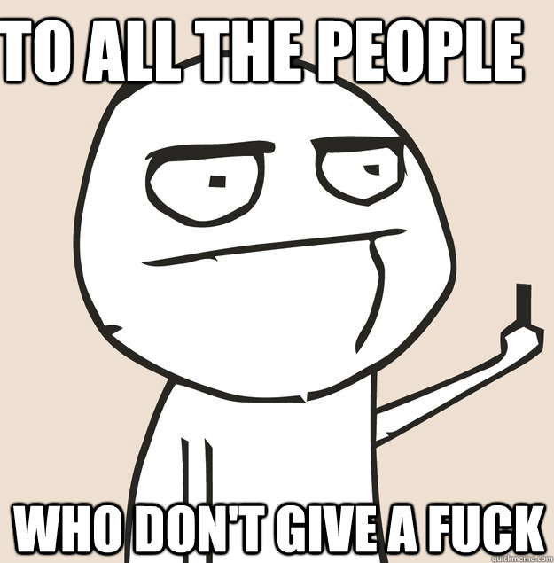 To all the people who don't give a fuck  Middle Finger FU